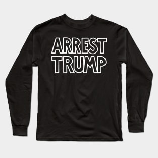 ARREST TRUMP (Text Only) (Ghost Version) Long Sleeve T-Shirt